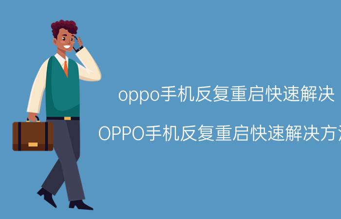 oppo手机反复重启快速解决 OPPO手机反复重启快速解决方法